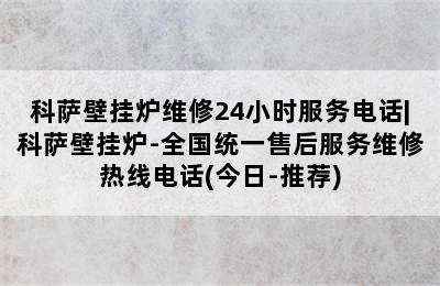 科萨壁挂炉维修24小时服务电话|科萨壁挂炉-全国统一售后服务维修热线电话(今日-推荐)